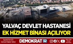 YALVAÇ DEVLET HASTANESİ EK HİZMET BİNASI AÇILIYOR