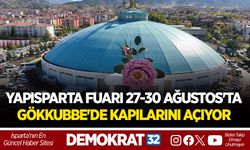 YAPISPARTA FUARI 27-30 AĞUSTOS'TA GÖKKUBBE'DE KAPILARINI AÇIYOR