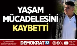 YAŞAM MÜCADELESİNİ KAYBETTİ