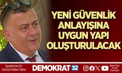 YENİ GÜVENLİK ANLAYIŞINA UYGUN YAPI OLUŞTURULACAK