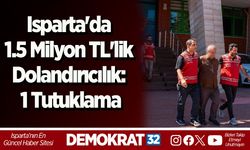 Isparta'da 1.5 Milyon TL'lik Dolandırıcılık: 1 Tutuklama