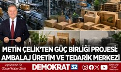 METİN ÇELİK’TEN GÜÇ BİRLİĞİ PROJESİ: AMBALAJ ÜRETİM VE TEDARİK MERKEZİ