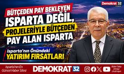 “BÜTÇEDEN PAY BEKLEYEN ISPARTA DEĞİL, PROJELERİYLE BÜTÇEDEN PAY ALAN ISPARTA”
