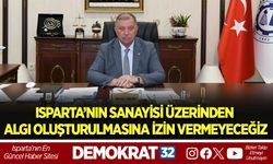 ISPARTA’NIN SANAYİSİ ÜZERİNDEN ALGI OLUŞTURULMASINA İZİN VERMEYECEĞİZ