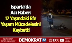Isparta'da Acı Haber: 17 Yaşındaki Efe Yaşam Mücadelesini Kaybetti