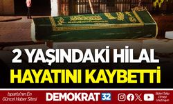 2 YAŞINDAKİ HİLAL HAYATINI KAYBETTİ