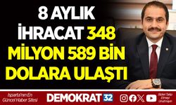 8 AYLIK İHRACAT 348 MİLYON 589 BİN DOLARA ULAŞTI