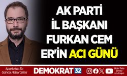 AK PARTİ ISPARTA İL BAŞKANI FURKAN CEM ER'İN ACI GÜNÜ