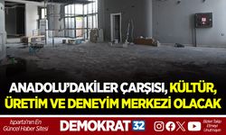 ANADOLU’DAKİLER ÇARŞISI, KÜLTÜR, ÜRETİM VE DENEYİM MERKEZİ OLACAK