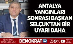ANTALYA YANGINLARI SONRASI BAŞKAN SELÇUK’TAN BİR UYARI DAHA