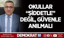 OKULLAR “ŞİDDETLE” DEĞİL, GÜVENLE ANILMALI