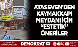 ATASEVEN’DEN KAYMAKKAPI MEYDANI İÇİN “ESTETİK” ÖNERİLER