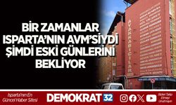 BİR ZAMANLAR ISPARTA’NIN AVM’SİYDİ ŞİMDİ ESKİ GÜNLERİNİ BEKLİYOR
