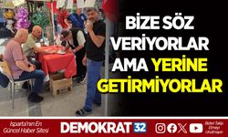 BİZE SÖZ VERİYORLAR AMA YERİNE GETİRMİYORLAR