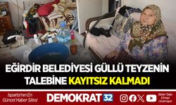 EĞİRDİR BELEDİYESİ GÜLLÜ TEYZENİN TALEBİNE KAYITSIZ KALMADI
