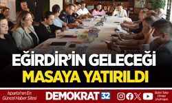 EĞİRDİR’İN GELECEĞİ MASAYA YATIRILDI