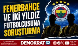 FENERBAHÇE VE İKİ YILDIZ FUTBOLCUSUNA SORUŞTURMA