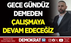 GECE GÜNDÜZ DEMEDEN ÇALIŞMAYA DEVAM EDECEĞİZ