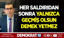 HER SALDIRIDAN SONRA YALNIZCA GEÇMİŞ OLSUN DEMEK YETMEZ