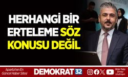 HERHANGİ BİR ERTELEME SÖZ KONUSU DEĞİL