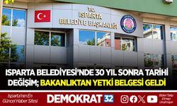 ISPARTA BELEDİYESİ’NDE 30 YIL SONRA TARİHİ DEĞİŞİM; BAKANLIKTAN YETKİ BELGESİ GELDİ