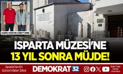 ISPARTA MÜZESİ'NE 13 YIL SONRA MÜJDE!