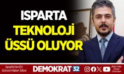ISPARTA TEKNOLOJİ ÜSSÜ OLUYOR