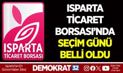 ISPARTA TİCARET BORSASI’NDA SEÇİM GÜNÜ BELLİ OLDU