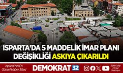 ISPARTA'DA 5 MADDELİK İMAR PLANI DEĞİŞİKLİĞİ ASKIYA ÇIKARILDI