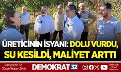 ISPARTA'DA ÜRETİCİNİN İSYANI: DOLU VURDU, SU KESİLDİ, MALİYET ARTTI