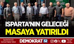ISPARTA’NIN GELECEĞİ MASAYA YATIRILDI