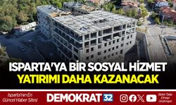 ISPARTA'YA BİR SOSYAL HİZMET YATIRIMI DAHA KAZANACAK