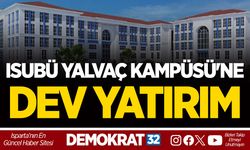 ISUBÜ YALVAÇ KAMPÜSÜ'NE DEV YATIRIM