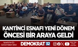 KANTİNCİ ESNAFI YENİ DÖNEM ÖNCESİ BİR ARAYA GELDİ