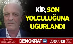 KİP, SON YOLCULUĞUNA UĞURLANDI