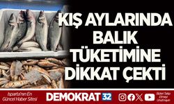 KIŞ AYLARINDA BALIK TÜKETİMİNE DİKKAT ÇEKTİ
