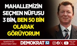 MAHALLEMİZİN SEÇMEN NÜFUSU 3 BİN, BEN 50 BİN OLARAK GÖRÜYORUM