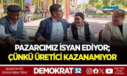 PAZARCIMIZ İSYAN EDİYOR; ÇÜNKÜ ÜRETİCİ KAZANAMIYOR