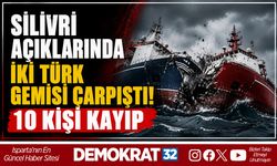 SİLİVRİ AÇIKLARINDA İKİ TÜRK GEMİSİ ÇARPIŞTI! 10 KİŞİ KAYIP