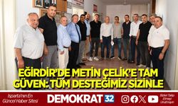 EĞİRDİR’DE METİN ÇELİK’E TAM GÜVEN: TÜM DESTEĞİMİZ SİZİNLE