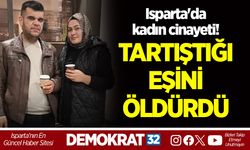 ISPARTA'DA KADIN CİNAYETİ! TARTIŞTIĞI EŞİNİ ÖLDÜRDÜ