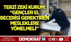 TERZİ ZEKİ KURUM: “GENÇLER EL BECERİSİ GEREKTİREN MESLEKLERE YÖNELMELİ”