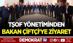 TŞOF YÖNETİMİNDEN BAKAN ÇİFTÇİ’YE ZİYARET