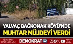 YALVAÇ BAĞKONAK KÖYÜ'NDE MUHTAR MÜJDEYİ VERDİ