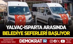 YALVAÇ-ISPARTA ARASINDA BELEDİYE SEFERLERİ BAŞLIYOR