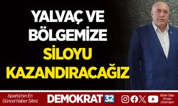 YALVAÇ VE BÖLGEMİZE SİLOYU KAZANDIRACAĞIZ