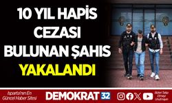 10 YIL HAPİS CEZASI BULUNAN ŞAHIS YAKALANDI