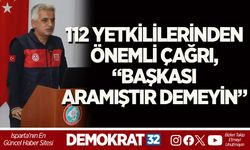 112 YETKİLİLERİNDEN ÖNEMLİ ÇAĞRI, “BAŞKASI ARAMIŞTIR DEMEYİN”