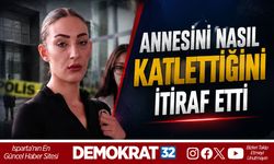 ANNESİNİ NASIL ÖLDÜRDÜĞÜNÜ İTİRAF ETTİ