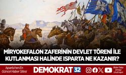 MİRYOKEFALON ZAFERİNİN DEVLET TÖRENİ İLE KUTLANMASI HALİNDE ISPARTA NE KAZANIR?